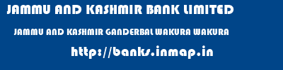 JAMMU AND KASHMIR BANK LIMITED  JAMMU AND KASHMIR GANDERBAL WAKURA WAKURA  banks information 
